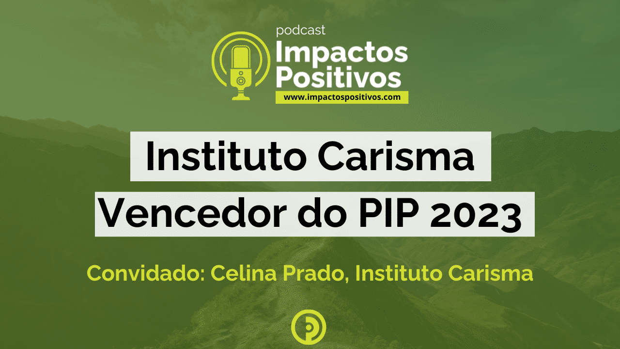 Podcast Impactos Positivos 2024 - Instituto Carisma (Vencedor do PIP 2023)