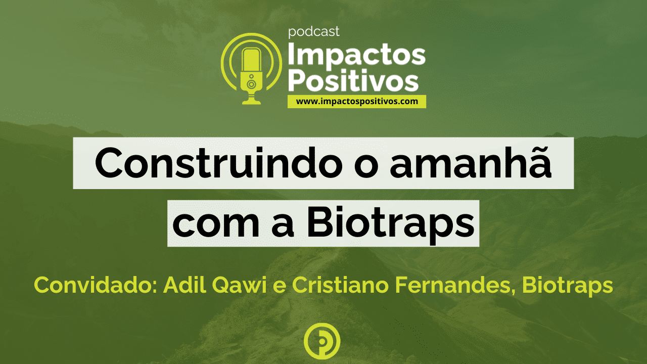 Podcast Prêmio Impactos Positivos 2024 - Construindo o amanhã com a Biotraps